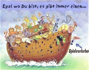 Egal wo Du bist, es gibt immer einen . . .
Spielverderber